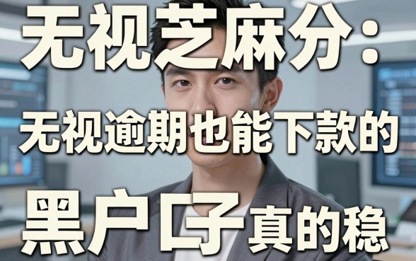 无视芝麻分、无视逾期也能下款的黑户口子，这几个平台真的稳！