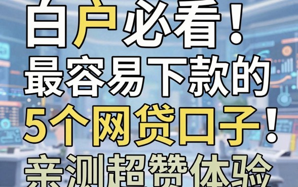 白户必看！最容易下款的5个网贷口子，亲测超赞体验
