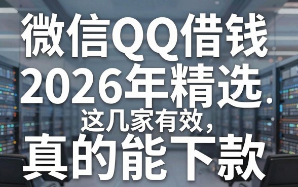 微信QQ借钱2026年精选,这几家实测有效真的能下款!