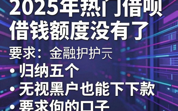 2025年热门借呗借钱额度没有了，归纳五个无视黑户也能下款的口子