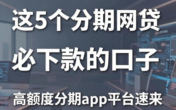 这5个分期网贷必下款的口子,高额度分期app平台速来!