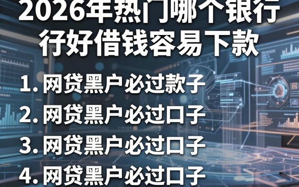 2026年热门哪个银行好借钱容易下款,整理五个网贷黑户必过口子