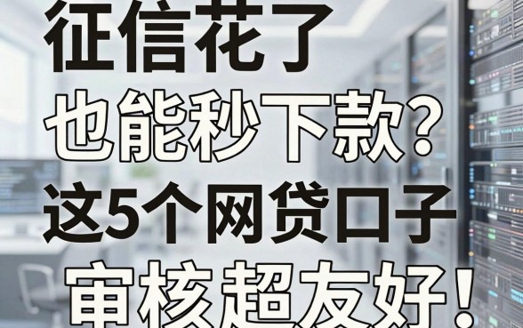 征信花了也能秒下款？这5个网贷口子审核超友好！