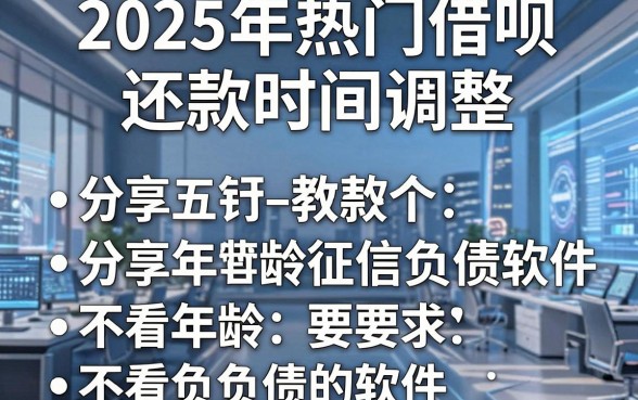 2025年热门借呗还款时间调整,分享五个不看年龄征信负债的软件