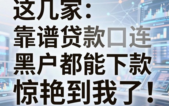 这几家靠谱贷款口子连黑户都能下款，惊艳到我了！