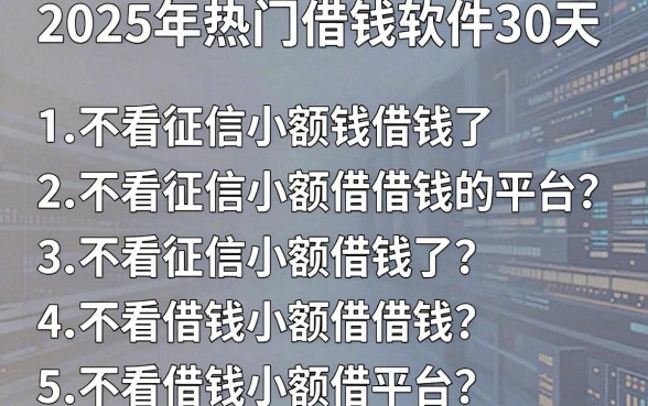 2025年热门借钱软件30天，罗列5个不看征信小额借钱的平台