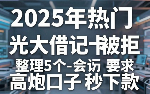 2025年热门光大借记卡被拒，整理5个高炮口子秒下款