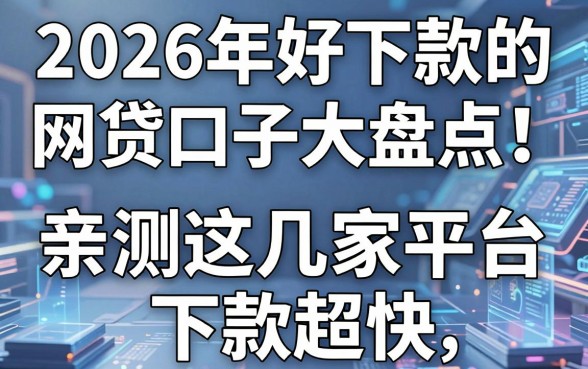 2026年好下款的网贷口子大盘点!亲测这几家平台下款超快