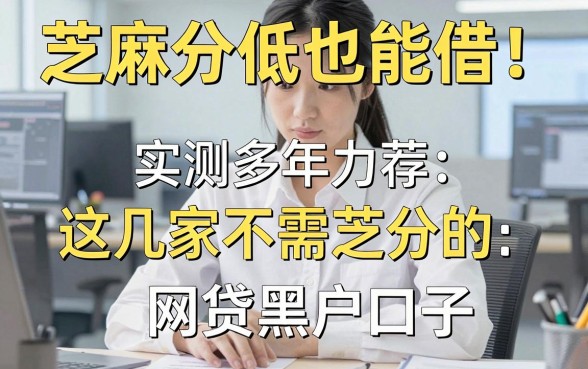 芝麻分低也能借！实测多年力荐：这几家不需要芝麻分的网贷黑户口子
