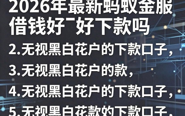 2026年最新蚂蚁金服借钱好下款吗，罗列五个无视黑白花户的下款口子