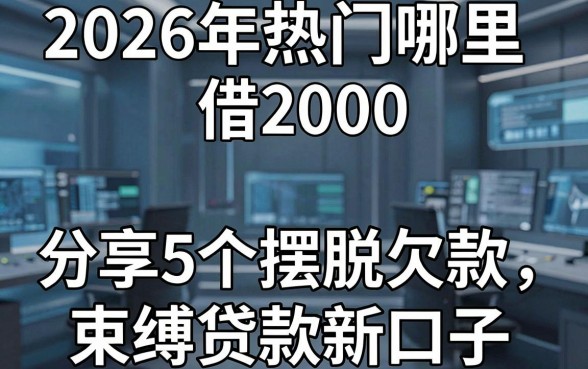 2026年热门哪里借2000,分享5个摆脱欠款束缚贷款新口子