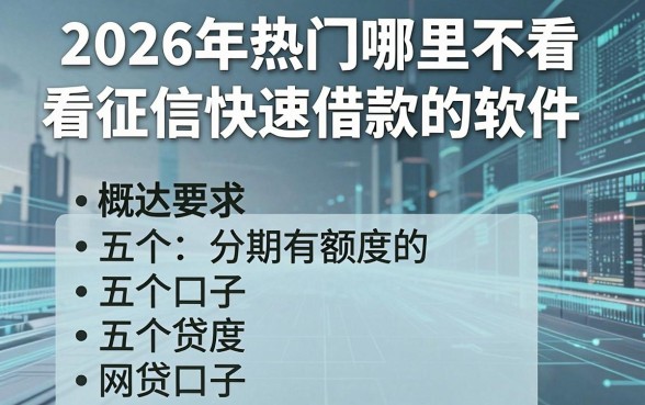 2026年热门哪里不看征信快速借款的软件，概括五个分期有额度的网贷口子