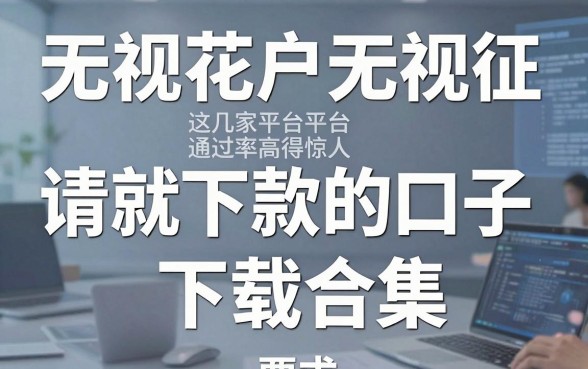 无视花户无视征信申请就下款的口子下载合集,这几家平台通过率高得惊人!
