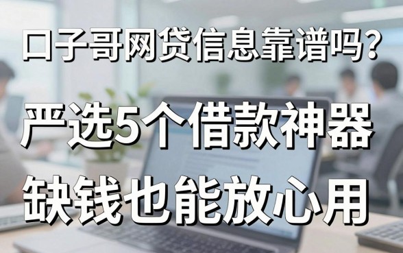 口子哥网贷信息靠谱吗?严选5个借款神器,缺钱也能放心用!