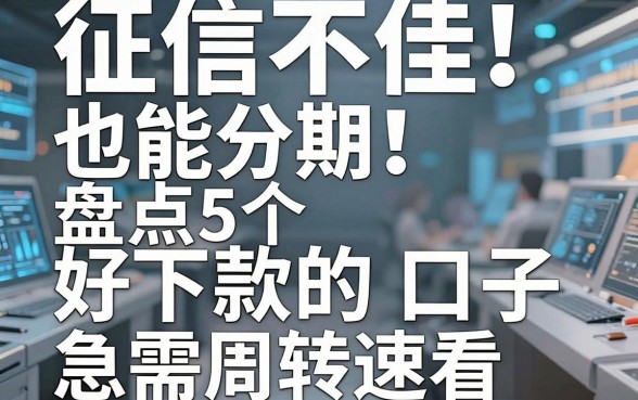 征信不佳也能分期！盘点5个好下款的口子，急需周转速看