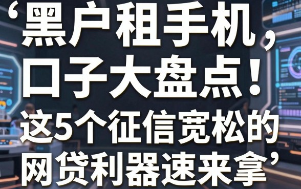 黑户租手机口子大盘点！这5个征信宽松的网贷利器速来拿