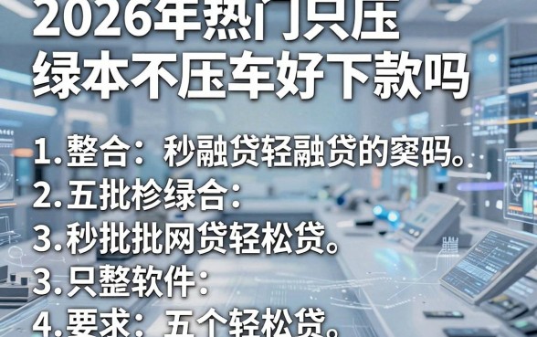 2026年热门只压绿本不压车好下款吗,整合五个秒批网贷轻松贷的软件