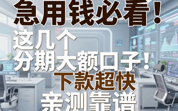 急用钱必看!这几个分期大额口子下款超快,亲测靠谱