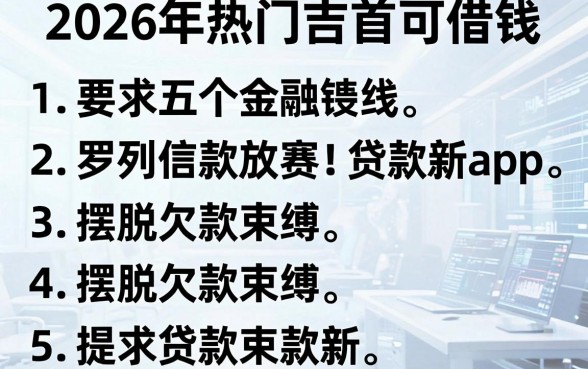 2026年热门吉首可借钱，罗列五个摆脱欠款束缚贷款新app