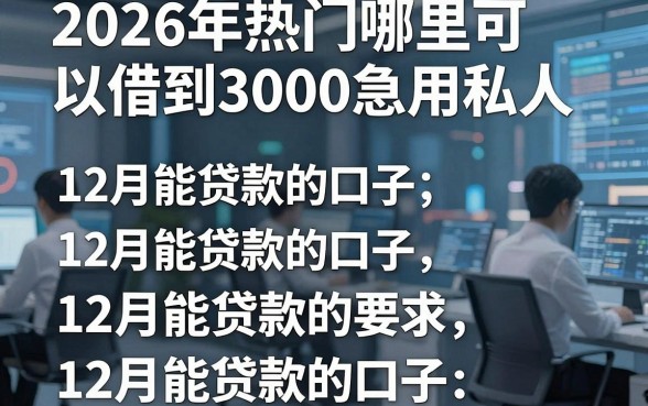 2026年热门哪里可以借到3000急用私人,整理五个12月能贷款的口子