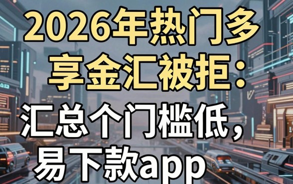 2026年热门多享金汇被拒，汇总五个门槛低易下款app