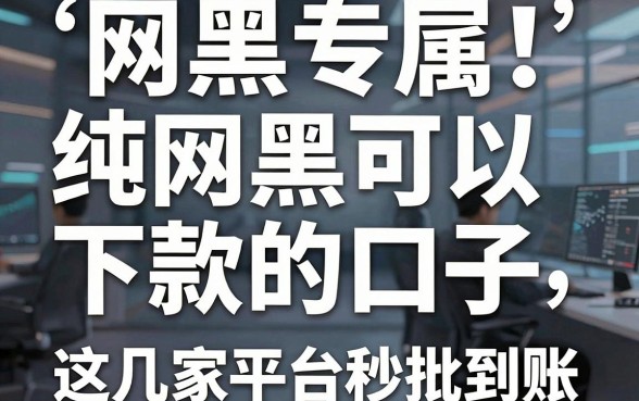 网黑专属!纯网黑可以下款的口子,这几家平台秒批到账