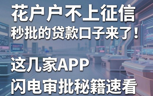 花户户不上征信秒批的贷款口子来了！这几家APP闪电审批秘籍速看