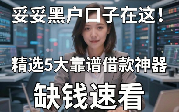 妥妥黑户口子在这！精选5大靠谱借款神器，缺钱速看