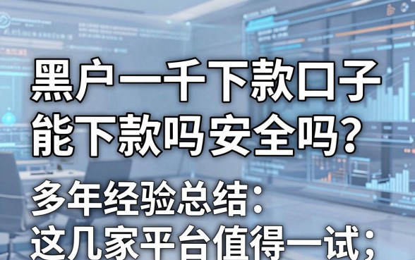 黑户一千下款口子能下款吗安全吗?多年经验总结,这几家平台值得一试!