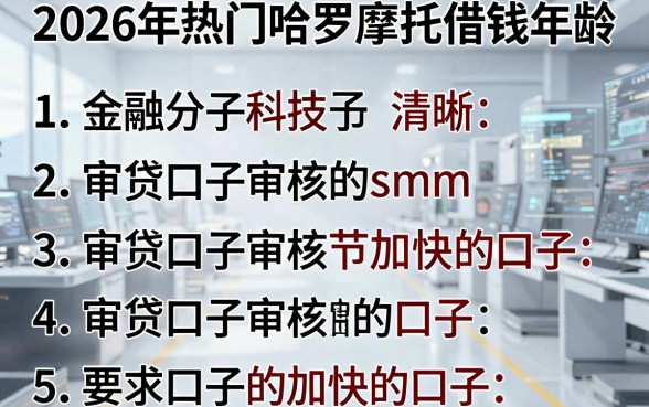 2026年热门哈罗摩托借钱年龄,整合五个审贷口子审核加快的口子
