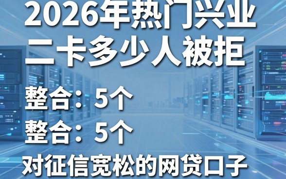 2026年热门兴业二卡多少人被拒，整合5个对征信宽松的网贷口子