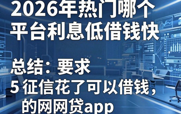 2026年热门哪个平台利息低借钱快，总结5个征信花了可以借钱的网贷app