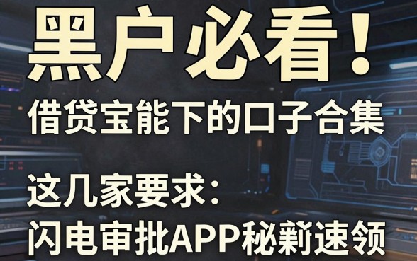 黑户必看！借贷宝能下的口子合集，这几家闪电审批APP秘籍速领！
