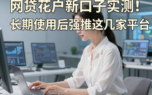 网贷花户新口子实测!长期使用后强推这几家平台