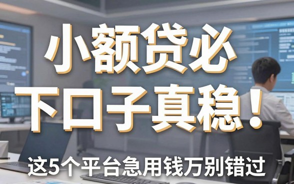 小额贷必下口子真稳！这5个平台急用钱千万别错过