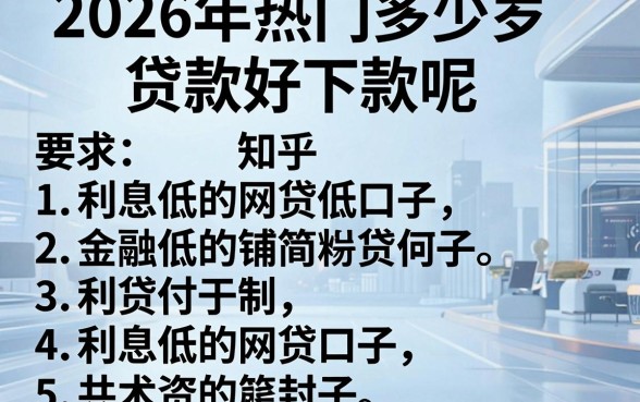 2026年热门多少岁贷款好下款呢知乎，罗列5个利息低的网贷口子