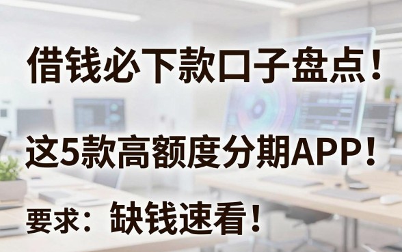 借钱必下款口子盘点：这5款高额度分期APP，缺钱速看！