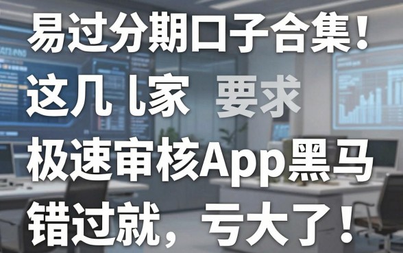 易过分期口子合集!这几家极速审核App黑马,错过就亏大了