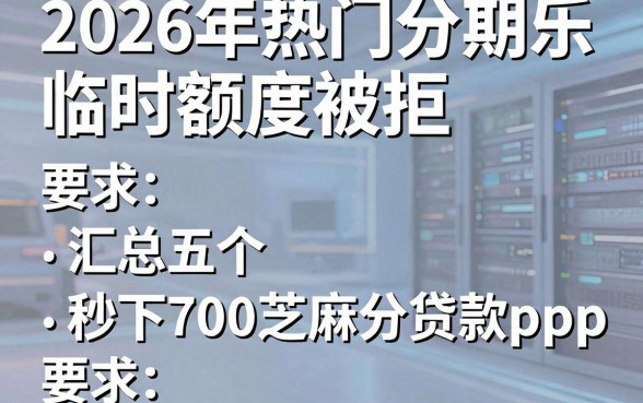 2026年热门分期乐临时额度被拒,汇总五个秒下700芝麻分贷款app