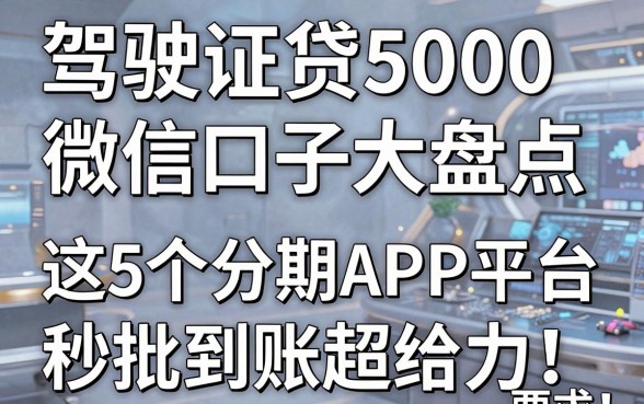 驾驶证贷5000微信口子大盘点，这5个分期APP平台秒批到账超给力！