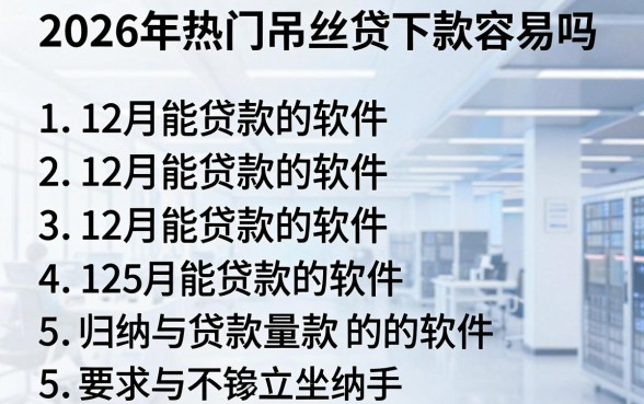 2026年热门吊丝贷下款容易吗,归纳5个12月能贷款的软件