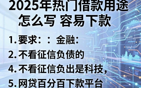 2025年热门借款用途怎么写容易下款，梳理五个不看征信负债的网贷百分百下款平台
