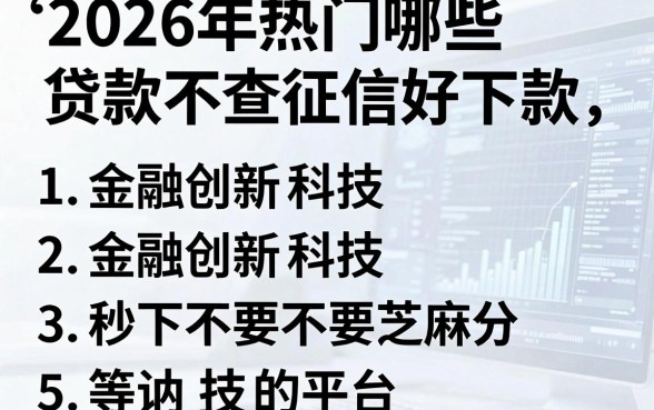 2026年热门哪些贷款不查征信好下款,归纳5个金融创新秒下不要芝麻分的平台
