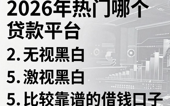 2026年热门哪个贷款平台无视黑白，概括5个比较靠谱的借钱口子