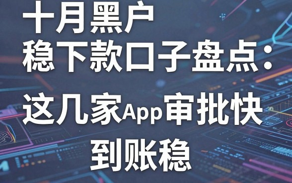 十月黑户稳下款口子盘点:这几家App审批快、到账稳