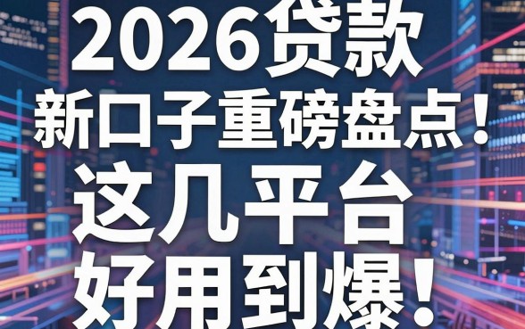 2026贷款新口子重磅盘点，这几家平台好用到爆！