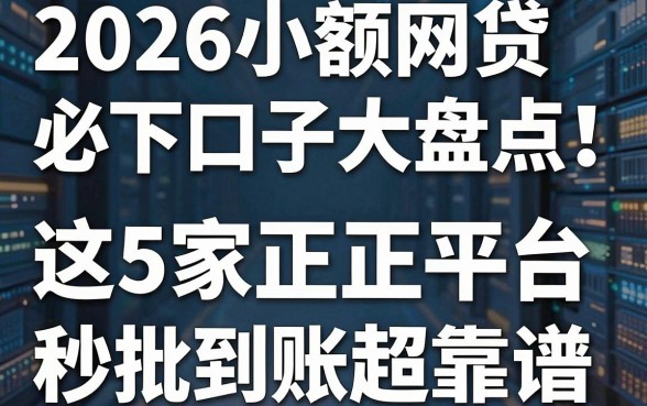 2026小额网贷必下口子大盘点！这5家正规平台秒批到账超靠谱