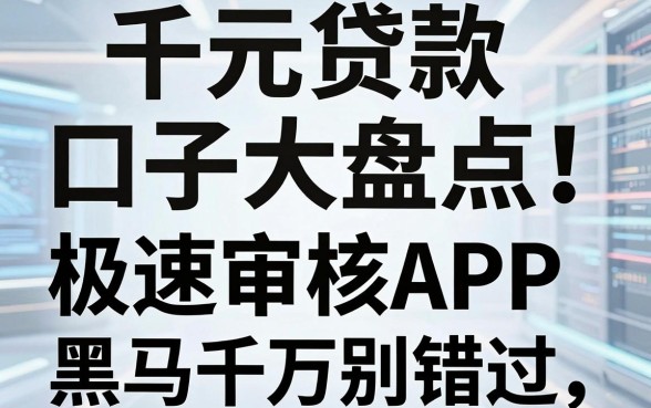 千元贷款口子大盘点!这几家极速审核APP黑马千万别错过