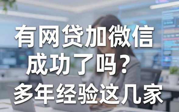 有网贷加微信成功了吗？多年经验强推这几家！