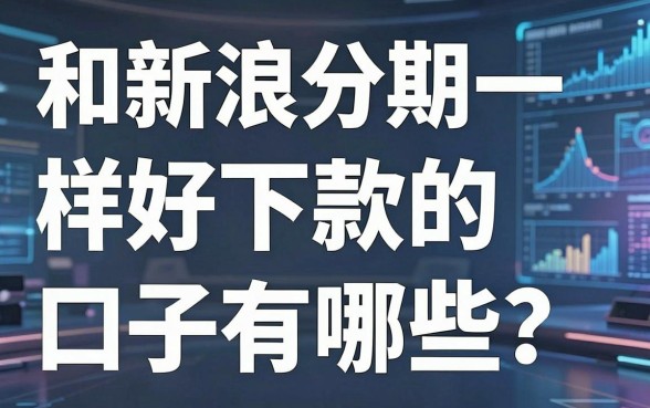 和新浪分期一样好下款的口子有哪些？这几家平台绝了！